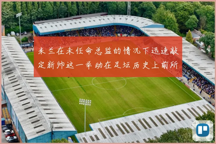 米兰在未任命总监的情况下迅速敲定新帅这一举动在足坛历史上前所未有